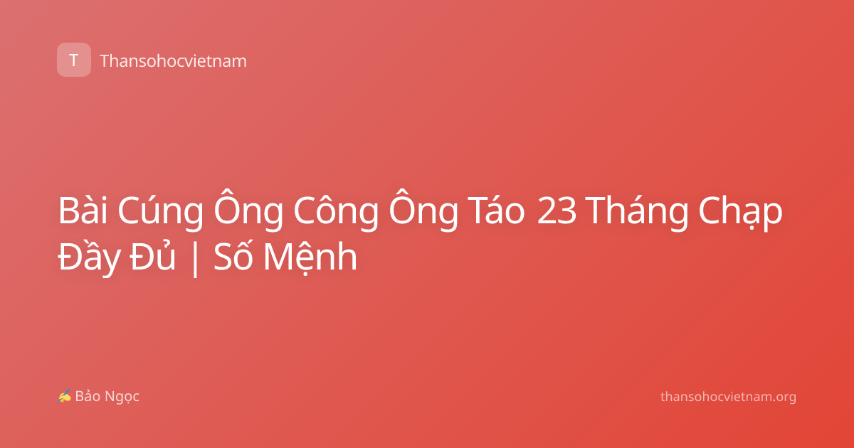 Bài Cúng Ông Công Ông Táo 23 Tháng Chạp Đầy Đủ | Số Mệnh
