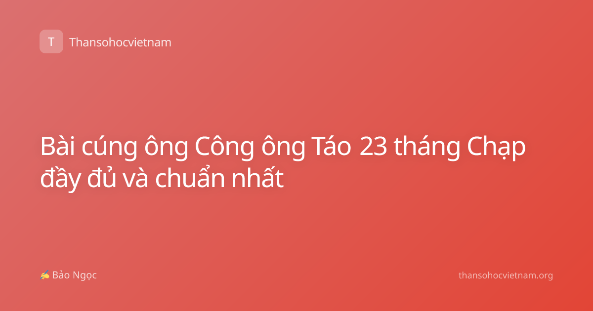 Bài cúng ông Công ông Táo 23 tháng Chạp đầy đủ và chuẩn nhất