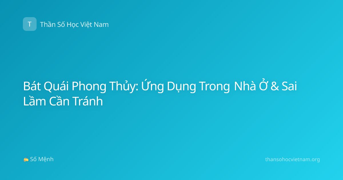 Bát Quái Phong Thủy: Ứng Dụng Trong Nhà Ở & Sai Lầm Cần Tránh