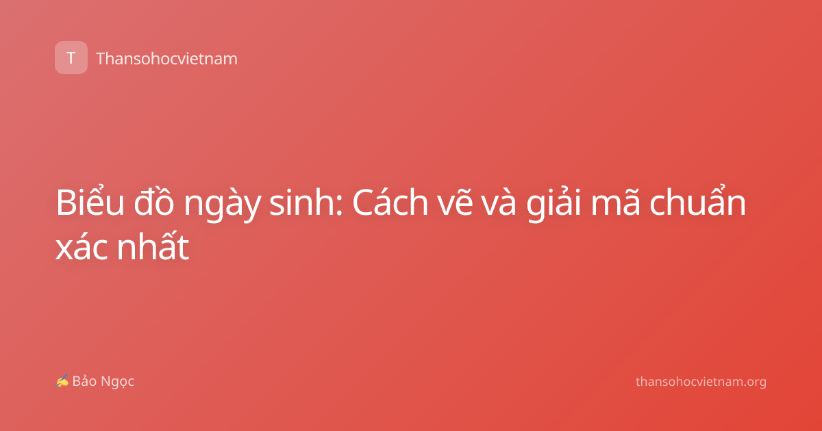 Biểu đồ ngày sinh: Cách vẽ và giải mã chuẩn xác nhất