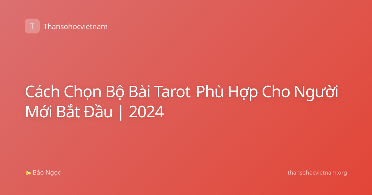 Cách Chọn Bộ Bài Tarot Phù Hợp Cho Người Mới Bắt Đầu | 2024