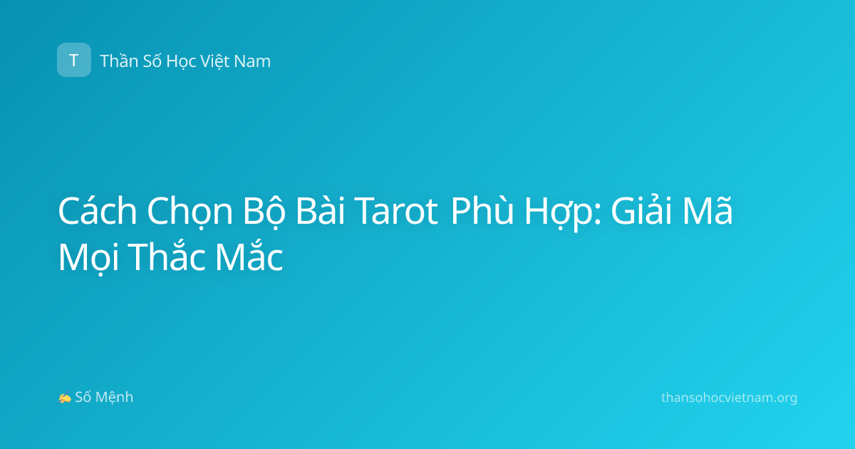 Cách Chọn Bộ Bài Tarot Phù Hợp: Giải Mã Mọi Thắc Mắc