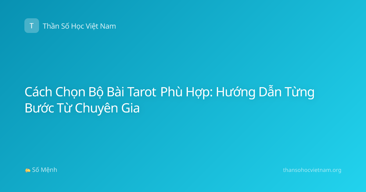 Cách Chọn Bộ Bài Tarot Phù Hợp: Hướng Dẫn Từng Bước Từ Chuyên Gia