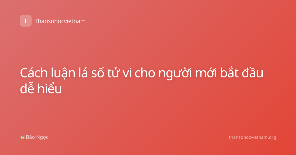 Cách luận lá số tử vi cho người mới bắt đầu dễ hiểu