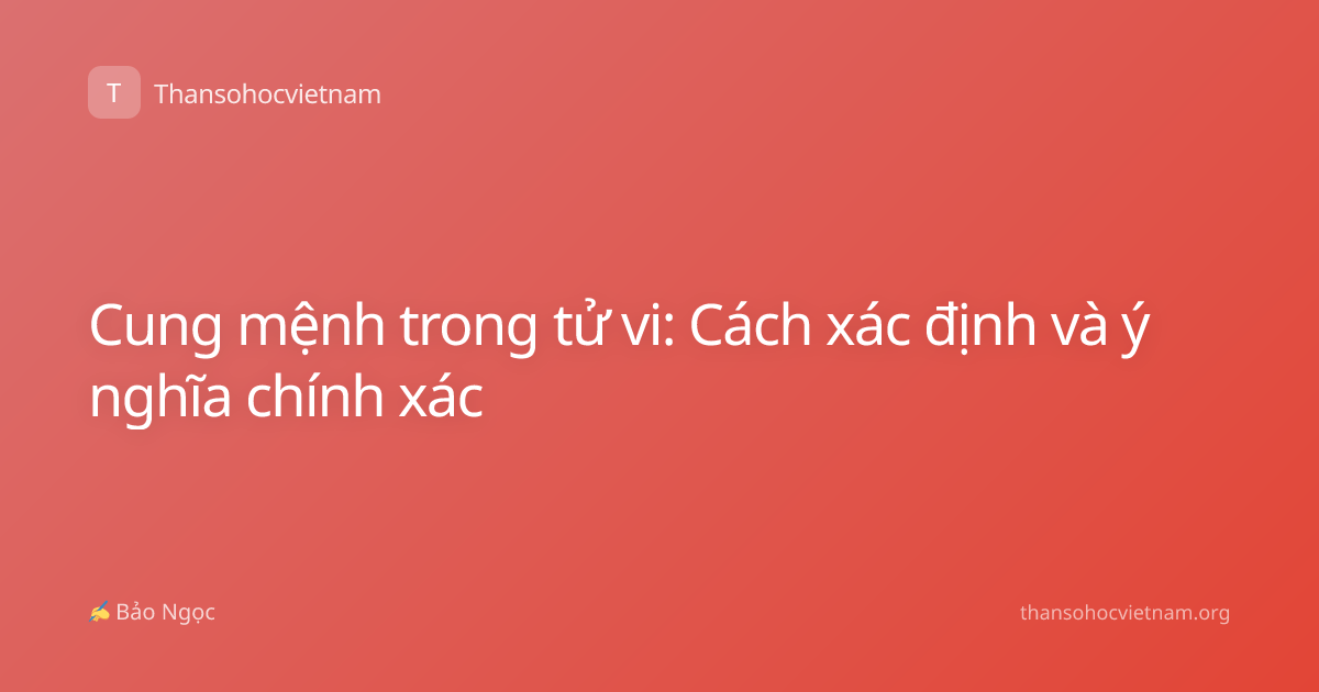 Cung mệnh trong tử vi: Cách xác định và ý nghĩa chính xác
