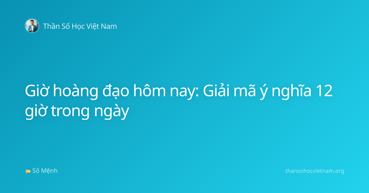 Giờ hoàng đạo hôm nay: Giải mã ý nghĩa 12 giờ trong ngày