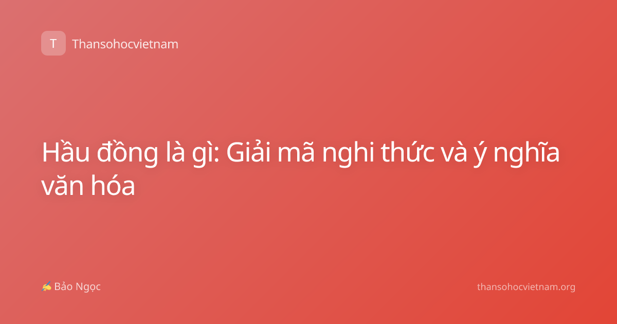 Hầu đồng là gì: Giải mã nghi thức và ý nghĩa văn hóa