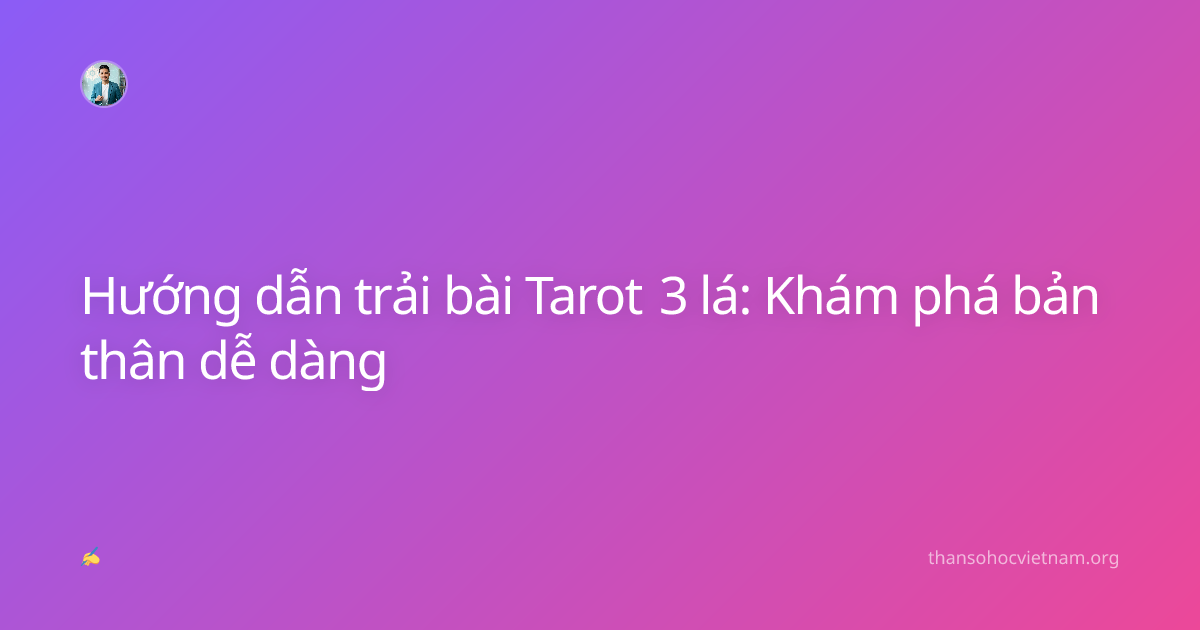 Hướng dẫn trải bài Tarot 3 lá: Khám phá bản thân dễ dàng