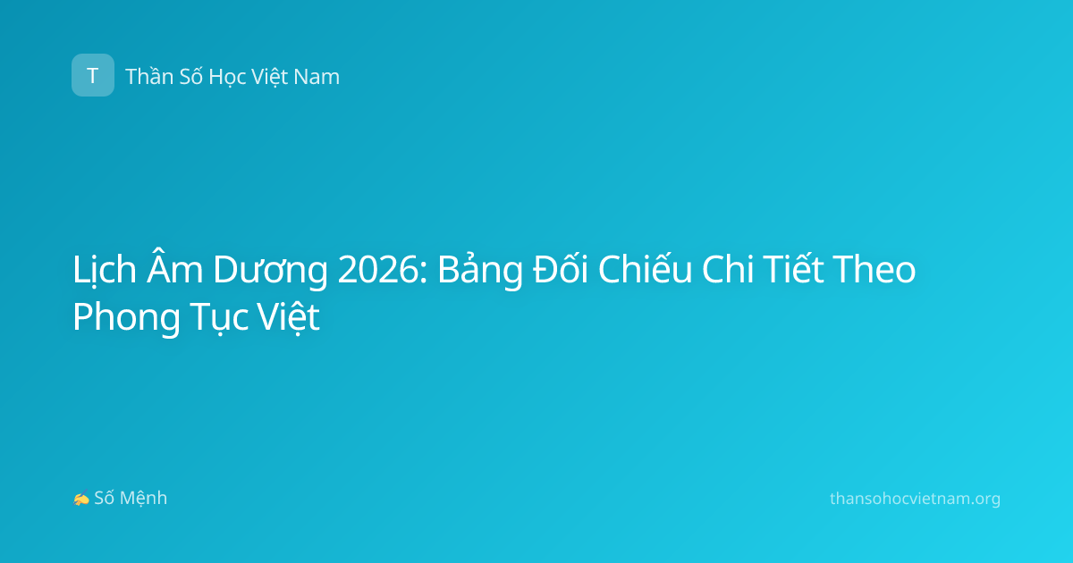 Lịch Âm Dương 2026: Bảng Đối Chiếu Chi Tiết Theo Phong Tục Việt