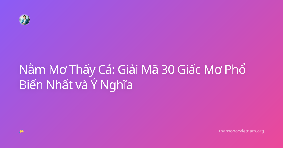 Nằm Mơ Thấy Cá: Giải Mã 30 Giấc Mơ Phổ Biến Nhất và Ý Nghĩa