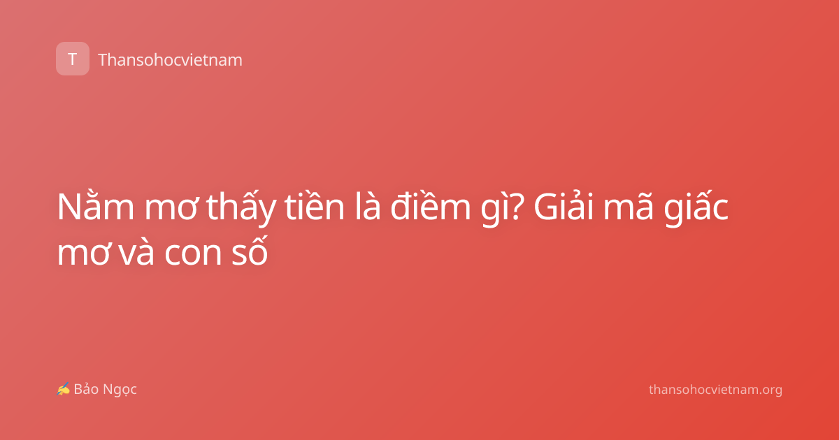 Nằm mơ thấy tiền là điềm gì? Giải mã giấc mơ và con số