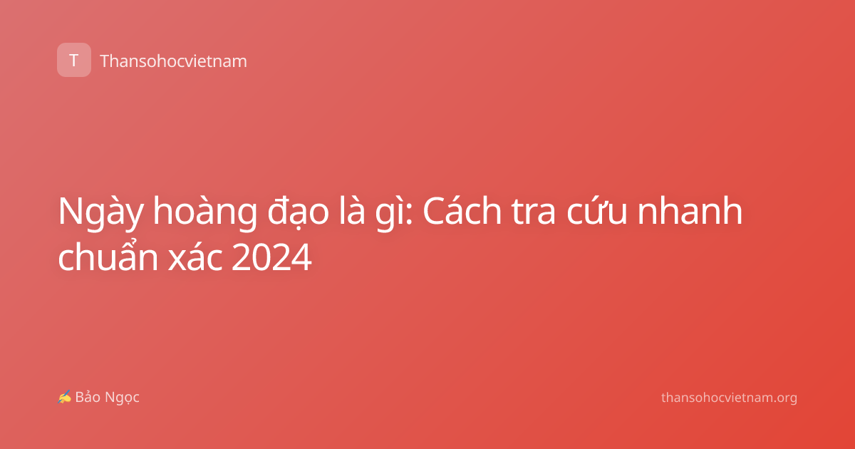 Ngày hoàng đạo là gì: Cách tra cứu nhanh chuẩn xác 2024