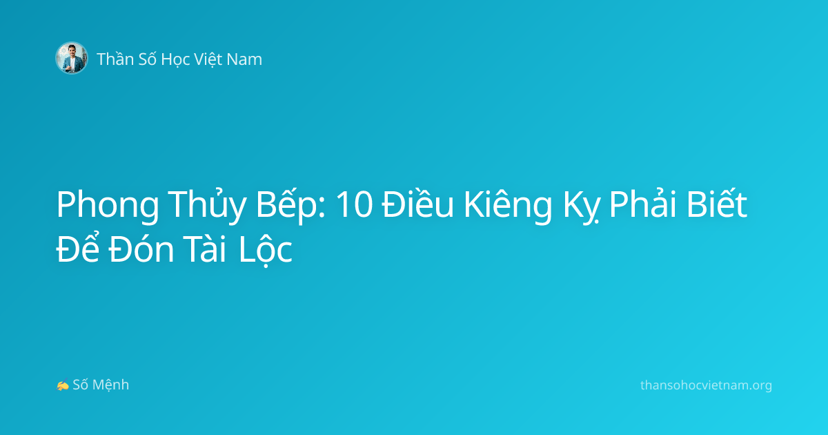 Phong Thủy Bếp: 10 Điều Kiêng Kỵ Phải Biết Để Đón Tài Lộc
