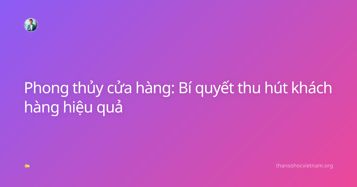 Phong thủy cửa hàng: Bí quyết thu hút khách hàng hiệu quả