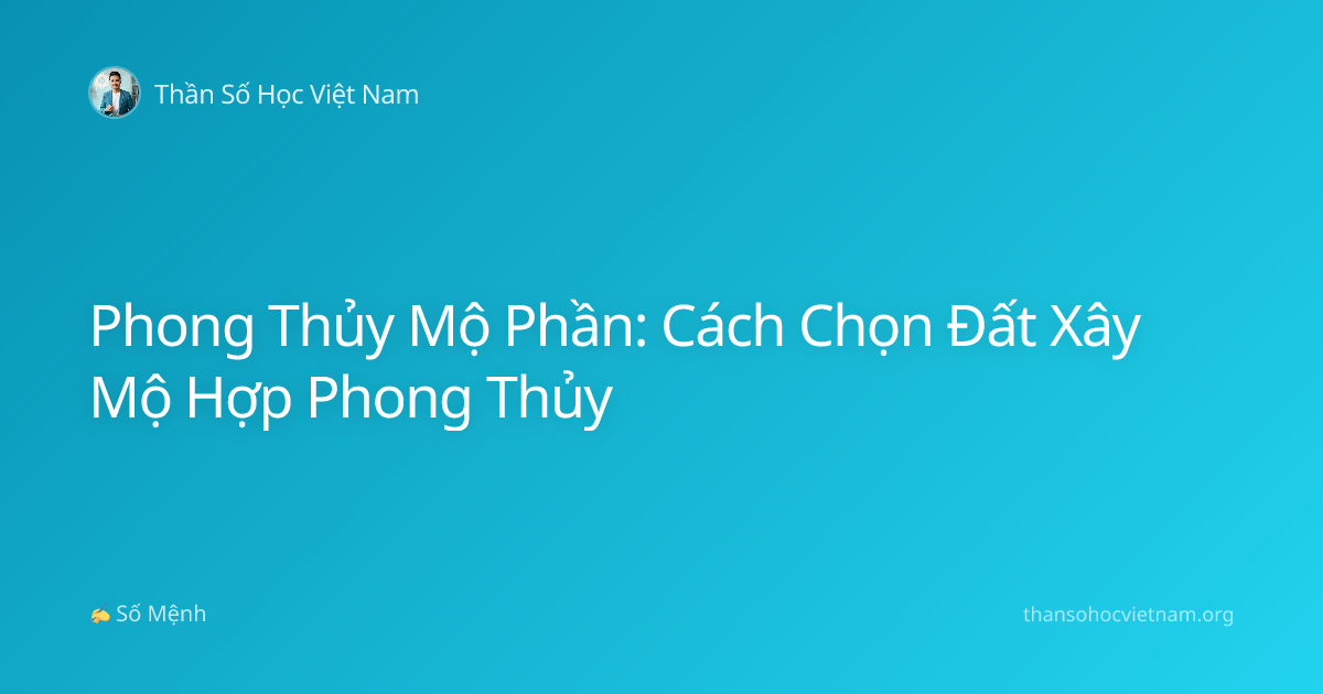 Phong Thủy Mộ Phần: Cách Chọn Đất Xây Mộ Hợp Phong Thủy
