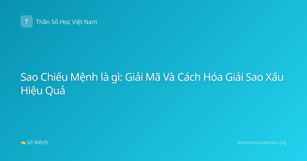 Sao Chiếu Mệnh là gì: Giải Mã Và Cách Hóa Giải Sao Xấu Hiệu Quả