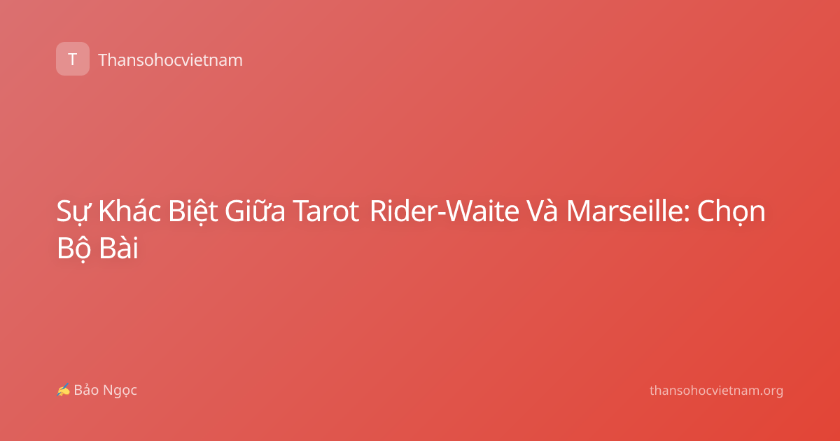 Sự Khác Biệt Giữa Tarot Rider-Waite Và Marseille: Chọn Bộ Bài