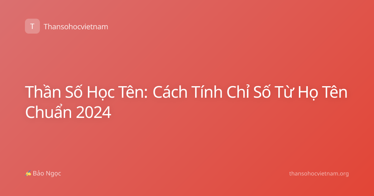 Thần Số Học Tên: Cách Tính Chỉ Số Từ Họ Tên Chuẩn 2024