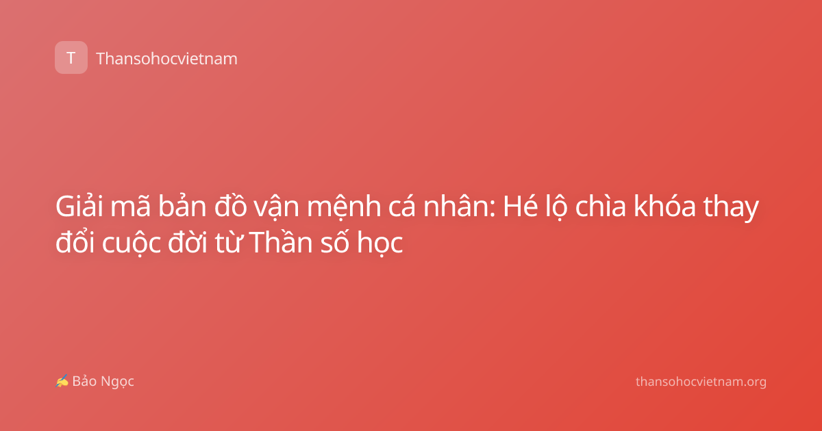 Giải mã bản đồ vận mệnh cá nhân: Hé lộ chìa khóa thay đổi cuộc đời từ Thần số học