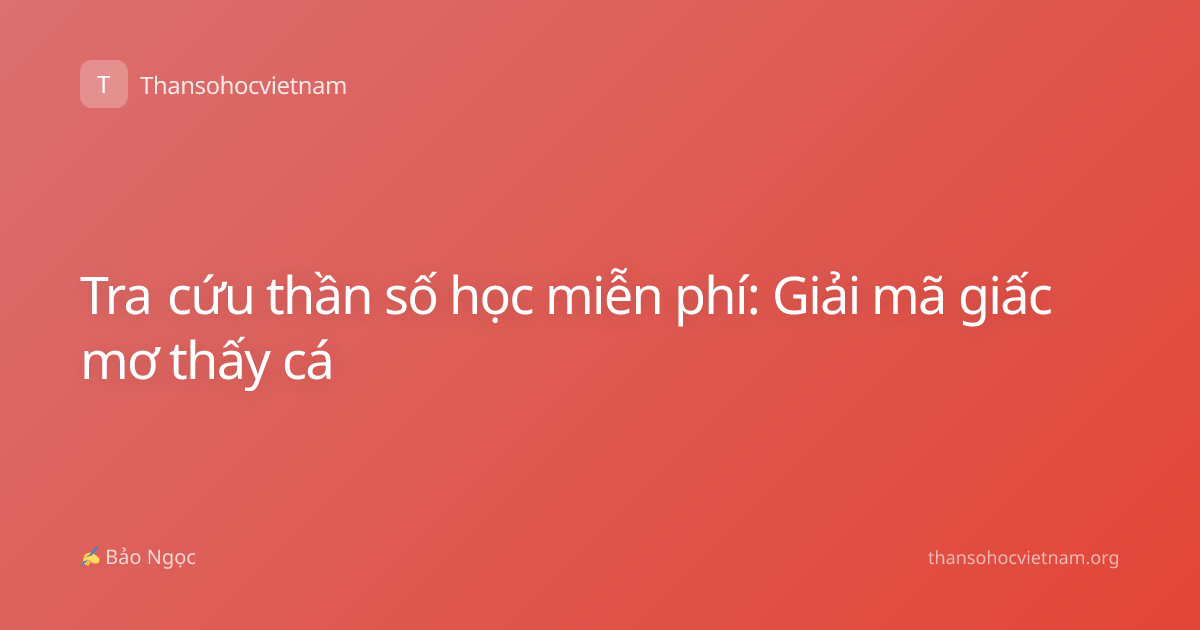 Tra cứu thần số học miễn phí: Giải mã giấc mơ thấy cá