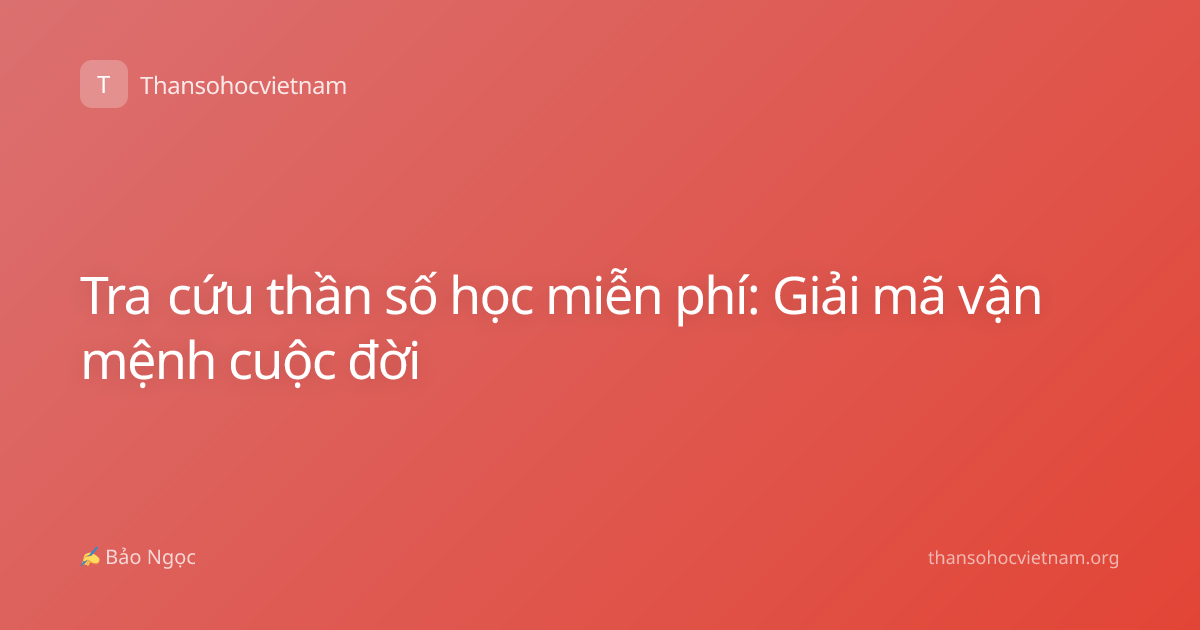 Tra cứu thần số học miễn phí: Giải mã vận mệnh cuộc đời