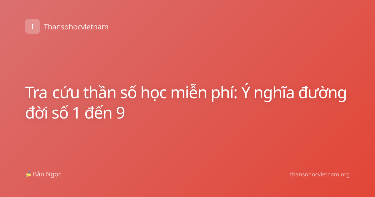 Tra cứu thần số học miễn phí: Ý nghĩa đường đời số 1 đến 9