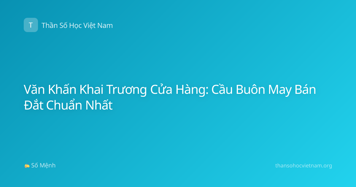 Văn Khấn Khai Trương Cửa Hàng: Cầu Buôn May Bán Đắt Chuẩn Nhất